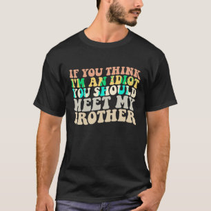 Wenn du meinst, ich bin ein Idiot, dann solltest d T-Shirt
