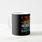 Wenn du meinst, ich sei ein Idiot, solltest du mei Kaffeetasse (Vorderseite Links)