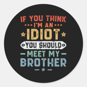 Wenn du meinst, ich sei ein Idiot, solltest du mei Runder Aufkleber