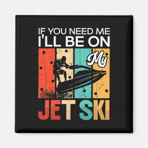 Wenn du mich brauchst, werde ich auf meinem Jet-Sk Magnet