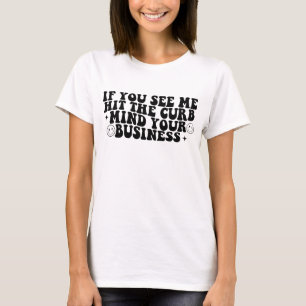 Wenn du mich gegen den Bordstein fahren siehst, kü T-Shirt