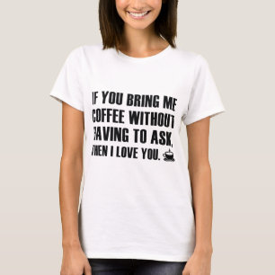 Wenn du mir Kaffee mitbringst, ohne Fragen T-Shirt