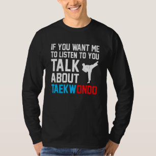 Wenn du mir Will, dir zuzuhören, wie du über Taekw T-Shirt