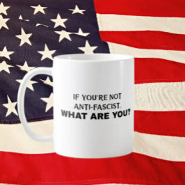 Wenn du nicht antifaschistisch bist, was bist du d kaffeetasse