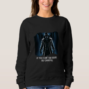 Wenn du nicht gut sein kannst, sei vorsichtig auf sweatshirt