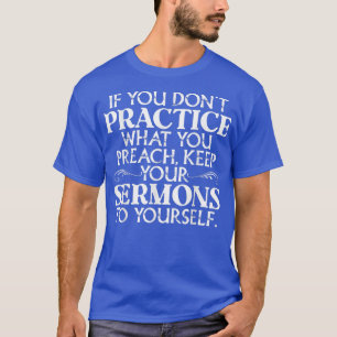 Wenn du nicht tust, was du predigst, Behalt deinen T-Shirt