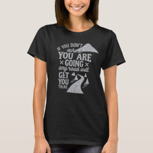 Wenn du nicht weißt, wohin du gehst T-Shirt