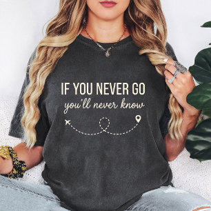 Wenn du nie gehst, wirst du nie wissen Reisen Kuns T-Shirt