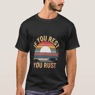 Wenn du ruhst, rostest du Motivationsbestimmung T-Shirt