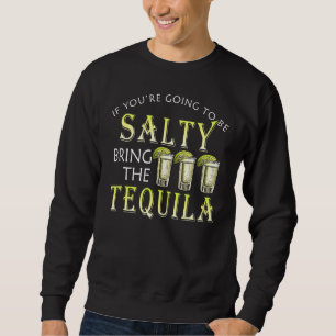 Wenn du salzig sein willst, bringe das Tequila Dri Sweatshirt