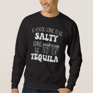 Wenn du salzig sein wirst, bringe die Tequila-Shot Sweatshirt