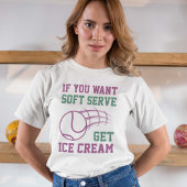 Wenn du Soft-Serve Will, bekommst du Eiscreme T-Shirt