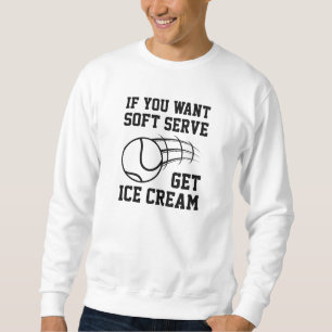 Wenn du Soft Serve willst, hol dir Eis Sweatshirt