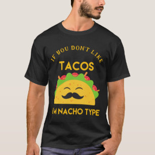 Wenn du Tacos nicht magst, bin ich Nacho Type T-Shirt