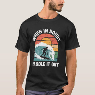 Wenn du unsicher bist, paddle es raus Lustiger Sur T-Shirt