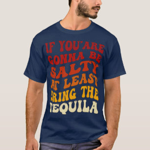 Wenn du wenigstens salzig sein wirst, bringe die T T-Shirt