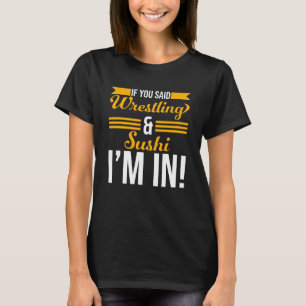 Wenn du Wrestling und Sushi gesagt hast, bin ich i T-Shirt