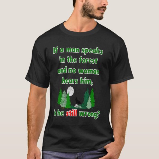 Wenn ein Mann im Wald sprecht, sprichwörtlich T-Shirt (Vorderseite)