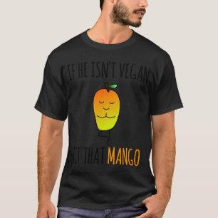 WENN ER DAS MANGO NICHT VEGAN LASSE T-Shirt