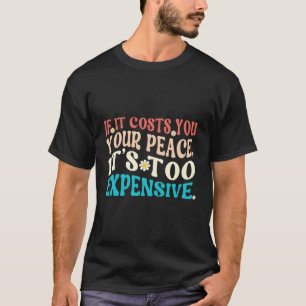 Wenn es dir deinen Frieden kostet, ist es zu teuer T-Shirt