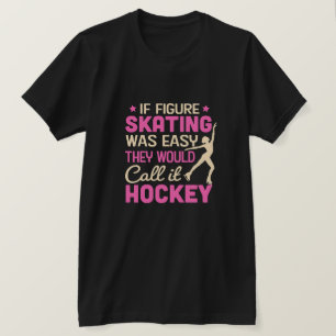 Wenn es Eiskunstlauf wäre, würden sie es Hockey ne T-Shirt
