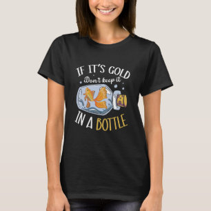 Wenn es Gold ist, Behalt es nicht in einer Flasche T-Shirt