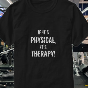 Wenn es ist, körperlich, es ist, Therapie! T-Shirt