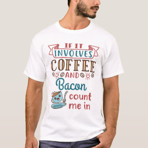 Wenn es Kaffee und Bacon betrifft, zählen Sie mich T-Shirt