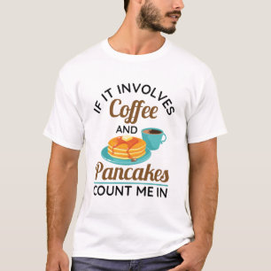 Wenn es Kaffee und Pfannkuchen beinhaltet, zählen  T-Shirt