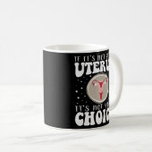 Wenn es nicht Ihr Uterus ist, dann ist es nicht Ih Kaffeetasse (VorderseiteRechts)