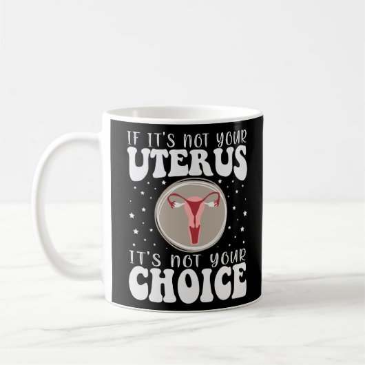 Wenn es nicht Ihr Uterus ist, dann ist es nicht Ih Kaffeetasse (Links)