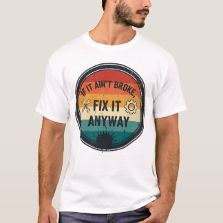 Wenn es nicht kaputt ist, repariere es trotzdem – T-Shirt