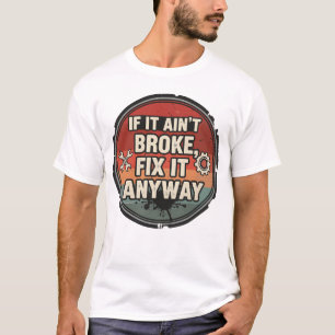 Wenn es nicht kaputt ist, repariere es trotzdem –  T-Shirt