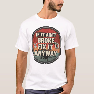 Wenn es nicht kaputt ist, repariere es trotzdem – T-Shirt