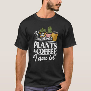 Wenn es Pflanzen und Kaffee beinhaltet, bin ich im T-Shirt