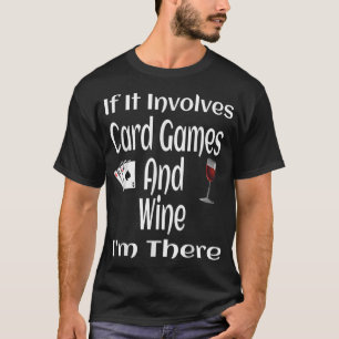 Wenn es um Kartenspiele und Wein geht, bin ich dor T-Shirt