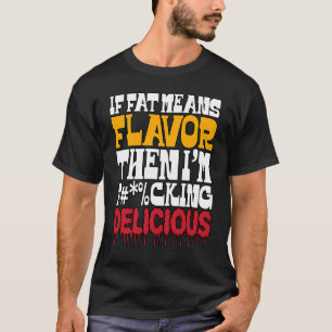 Wenn Fett Geschmack bedeutet, dann bin ich köstlic T-Shirt
