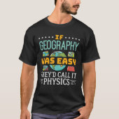 Wenn Geografie einfach wäre, würden sie es Physik T-Shirt (Vorderseite)