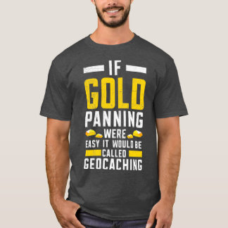 Wenn Gold Panning leicht Gold prospektive Bergbau T-Shirt