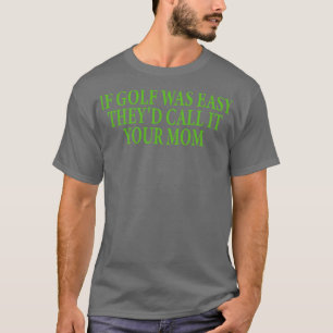 Wenn Golf einfach war, nennen sie es Ihre Mutter 5 T-Shirt