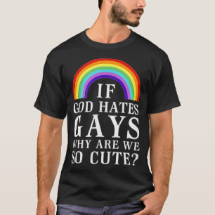 Wenn Gott Homosexuelle hasst, warum sind wir so ni T-Shirt