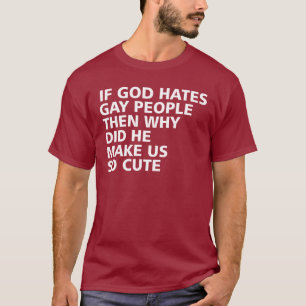 Wenn Gott homosexuelle Leute hasst, warum er uns T-Shirt