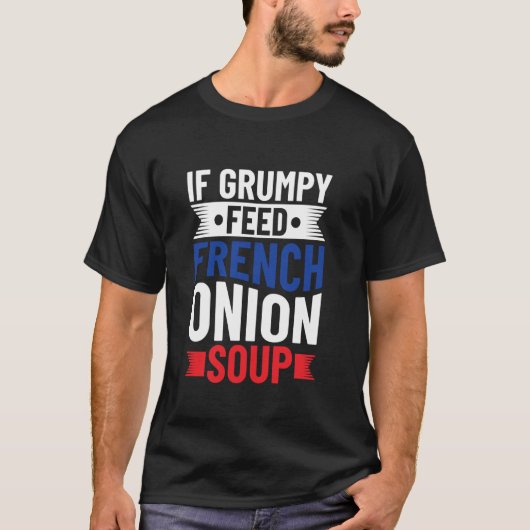 Wenn Grumpy - Französische Zwiebelsuppe füttern - T-Shirt (Vorderseite)