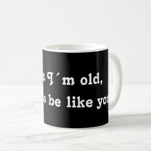 Wenn ich alt bin, wollte ich, wie du zu sein! kaffeetasse