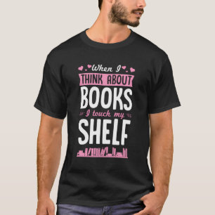 Wenn ich an Bücher denke, Touch ich meinen Regal T-Shirt
