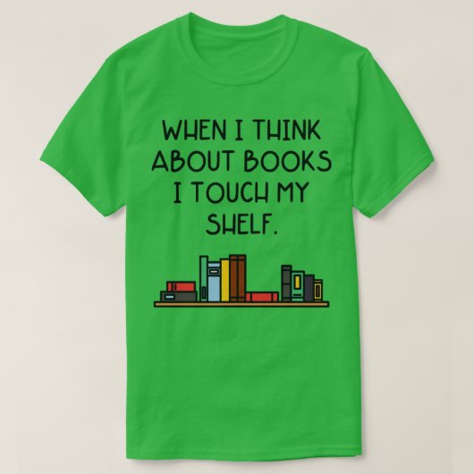 Wenn ich an Bücher denke, Touch ich meinen Regal T-Shirt (Design vorne)