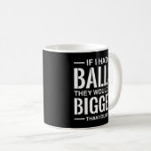 Wenn ich Bälle hätte, wären sie größer als deine Kaffeetasse (VorderseiteRechts)