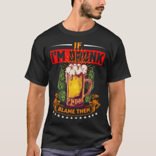 Wenn ich Betrunken bin, geben Sie ihnen die Schuld T-Shirt
