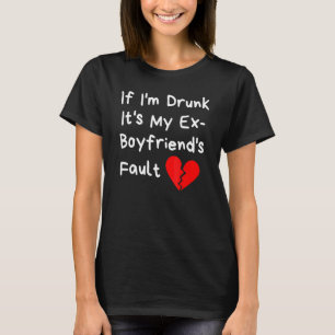 Wenn ich betrunken bin, ist es die Schuld meines E T-Shirt
