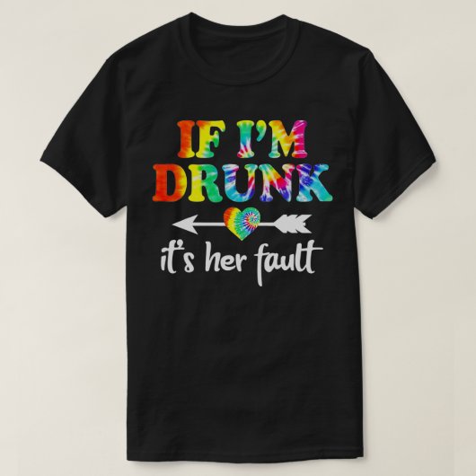 Wenn ich Betrunken bin, ist es ihre Fault TieDye P T-Shirt (Design vorne)